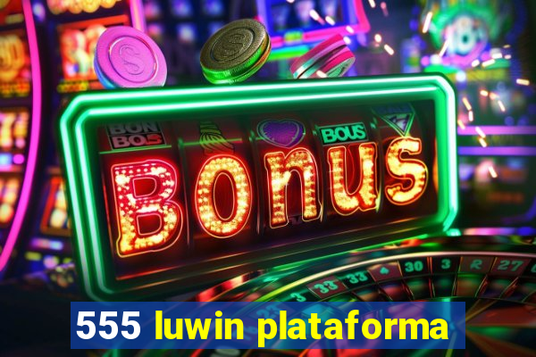 555 luwin plataforma